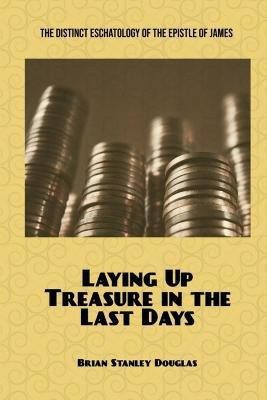 Laying Up Treasure in the Last Days(English, Paperback, Douglas Brian Stanley)