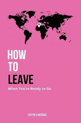 How to Leave When You're Ready to Go(English, Hardcover, Missick Faythe A)