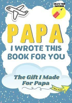 Papa, I Wrote This Book For You(English, Paperback, Publishing Group The Life Graduate)