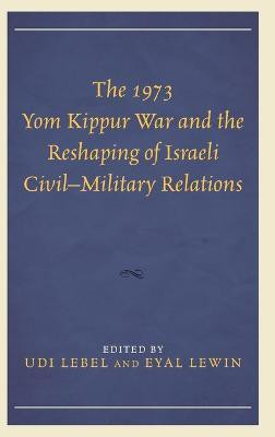 The 1973 Yom Kippur War and the Reshaping of Israeli Civil-Military Relations(English, Hardcover, unknown)