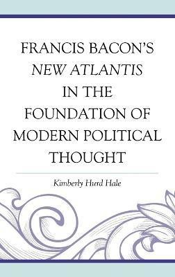 Francis Bacon's New Atlantis in the Foundation of Modern Political Thought(English, Hardcover, Hale Kimberly Hurd)