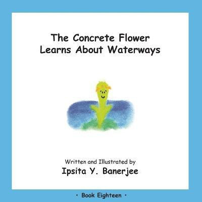The Concrete Flower Learns About Waterways(English, Paperback, Banerjee Ipsita Y)