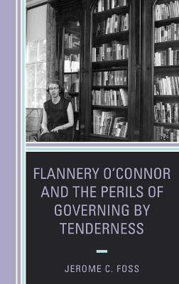 Flannery O'Connor and the Perils of Governing by Tenderness(English, Hardcover, Foss Jerome C.)