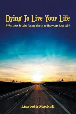Dying to Live Your Life(English, Paperback, Mackall Lisabeth)