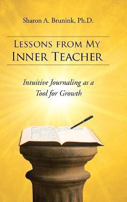 Lessons from My Inner Teacher(English, Hardcover, Brunink Ph D Sharon a)