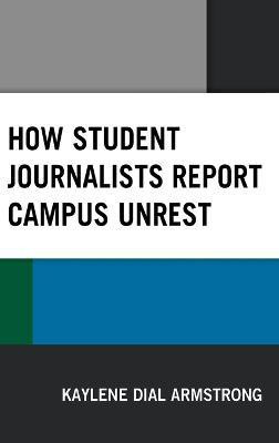 How Student Journalists Report Campus Unrest(English, Hardcover, Armstrong Kaylene Dial)