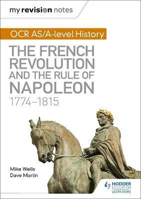 My Revision Notes: OCR AS/A-level History: The French Revolution and the rule of Napoleon 1774-1815(English, Paperback, Wells Mike)