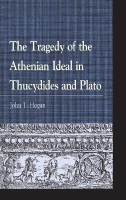 The Tragedy of the Athenian Ideal in Thucydides and Plato(English, Hardcover, Hogan John T.)