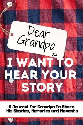 Dear Grandpa. I Want To Hear Your Story(English, Hardcover, Publishing Group The Life Graduate)