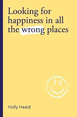 Looking for Happiness in All the Wrong Places(English, Paperback, Heald Holly)