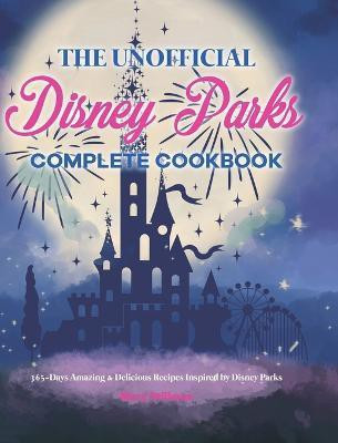 The Unofficial Disney Parks Complete Cookbook(English, Hardcover, Stillman Mary)