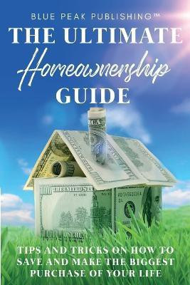 The Ultimate Homeownership Guide(English, Paperback, Blue Peak Publishing)