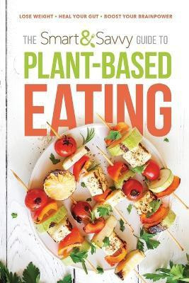 Smart and Savvy Guide to Plant-Based Eating, The(English, Paperback, Siloam)
