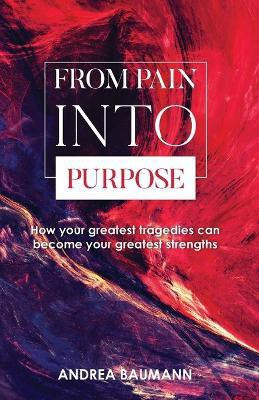 From Pain Into Purpose(English, Paperback, Baumann Andrea)