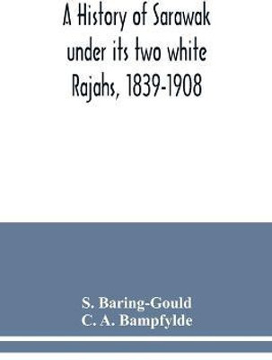 A history of Sarawak under its two white Rajahs, 1839-1908(English, Paperback, Baring-Gould S)