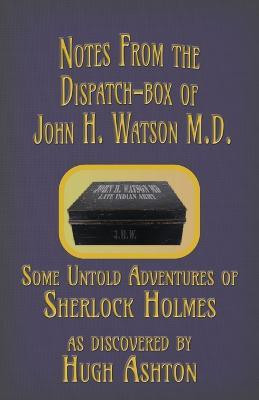 Notes from the Dispatch-Box of John H. Watson M.D.(English, Paperback, Ashton Hugh)