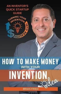 How to Make Money with Your Invention Idea(English, Paperback, Fried Brian)
