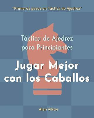 Tactica de Ajedrez para Principiantes, Jugar Mejor con los Caballos(Spanish, Paperback, Viktor Alan)