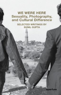 We Were Here: Sexuality, Photography, and Cultural Difference(English, Paperback, Gupta Sunil)