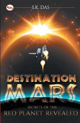 Destination Mars  - Secrets of the Red Planet Revealed(English, Paperback, Das S. K.)