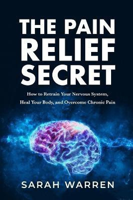 The Pain Relief Secret(English, Paperback, Warren Sarah)