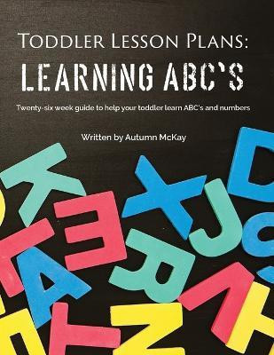 Toddler Lesson Plans - Learning ABC's(English, Paperback, McKay Autumn)