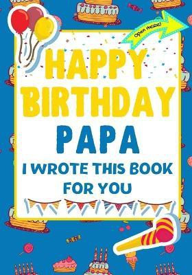 Happy Birthday Papa - I Wrote This Book For You(English, Paperback, Publishing Group The Life Graduate)