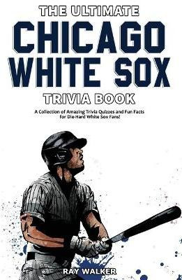 The Ultimate Chicago White Sox Trivia Book(English, Paperback, Walker Ray)