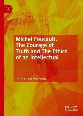 Michel Foucault, The Courage of Truth and The Ethics of an Intellectual(English, Hardcover, Vieira Priscila Piazentini)