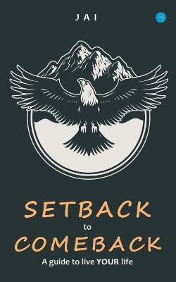 Setback to Comeback-A Guide to Live Your Life(English, Paperback, Jai)