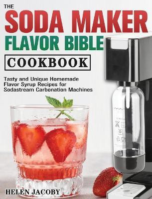 The Soda Maker Flavor Bible Cookbook(English, Hardcover, Jacoby Helen)