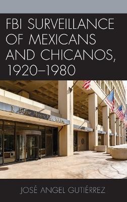 FBI Surveillance of Mexicans and Chicanos, 1920-1980(English, Hardcover, Gutierrez Jose Angel Professor Emeritus, Unive)