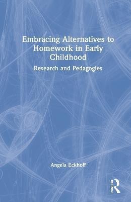 Embracing Alternatives to Homework in Early Childhood(English, Hardcover, Eckhoff Angela)