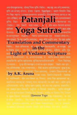 Patanjali Yoga Sutras  - Translation and Commentary in the Light of Vedanta Scripture(English, Paperback, Aruna A. K.)