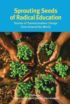 Sprouting Seeds of Radical Education  - Stories of transformative change from around the world(English, Paperback, Debbie Castle)