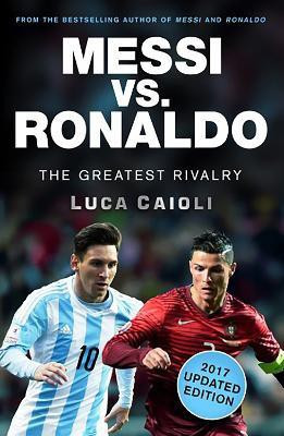 Messi vs. Ronaldo - 2017 Updated Edition(English, Paperback, Caioli Luca)