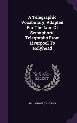 A Telegraphic Vocabulary, Adapted For The Line Of Semaphoric Telegraphs From Liverpool To Holyhead(English, Hardcover, unknown)