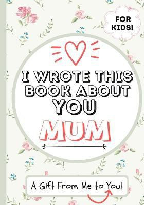 I Wrote This Book About You Mum(English, Paperback, Publishing Group The Life Graduate)