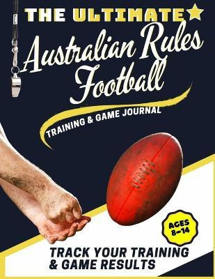 The Ultimate Australian Rules Football Training and Game Journal(English, Paperback, Publishing Group The Life Graduate)