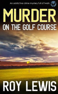 MURDER ON THE GOLF COURSE an addictive crime mystery full of twists(English, Paperback, Lewis Roy)