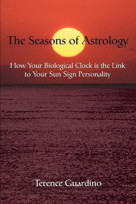 The Seasons of Astrology  - How Your Biological Clock Is the Link to Your Sun Sign Personality(English, Paperback, Guardino Terence)