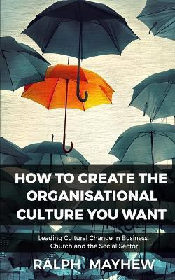How To Create The Organisational Culture You Want(English, Paperback, Mayhew Ralph)