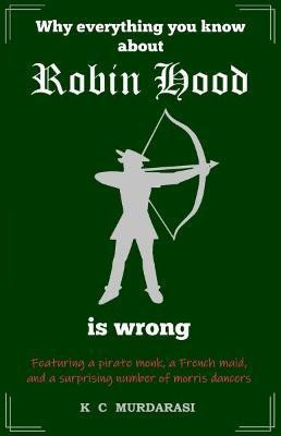 Why Everything You Know about Robin Hood Is Wrong(English, Paperback, Murdarasi K. C.)