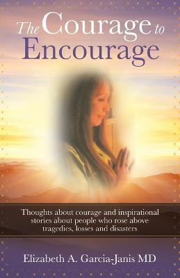 The Courage to Encourage(English, Paperback, Garcia-Janis Elizabeth A MD)