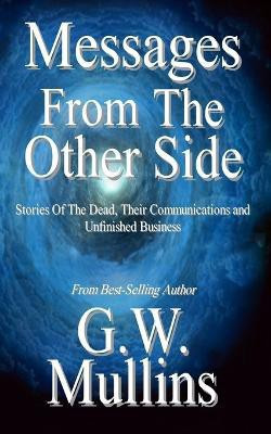 Messages From The Other Side Stories of the Dead, Their Communication, and Unfinished Business(English, Paperback, Mullins G W)