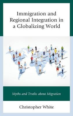 Immigration and Regional Integration in a Globalizing World(English, Hardcover, White Christopher MD)