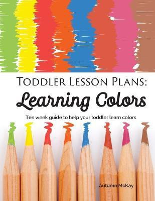 Toddler Lesson Plans - Learning Colors(English, Paperback, McKay Autumn)