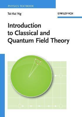 Introduction to Classical and Quantum Field Theory(English, Paperback, Ng Tai-Kai)