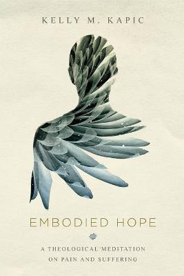 Embodied Hope - A Theological Meditation on Pain and Suffering(English, Paperback, Kapic Kelly M.)