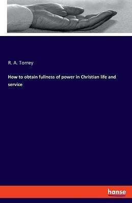 How to obtain fullness of power in Christian life and service(English, Paperback, Torrey R a)